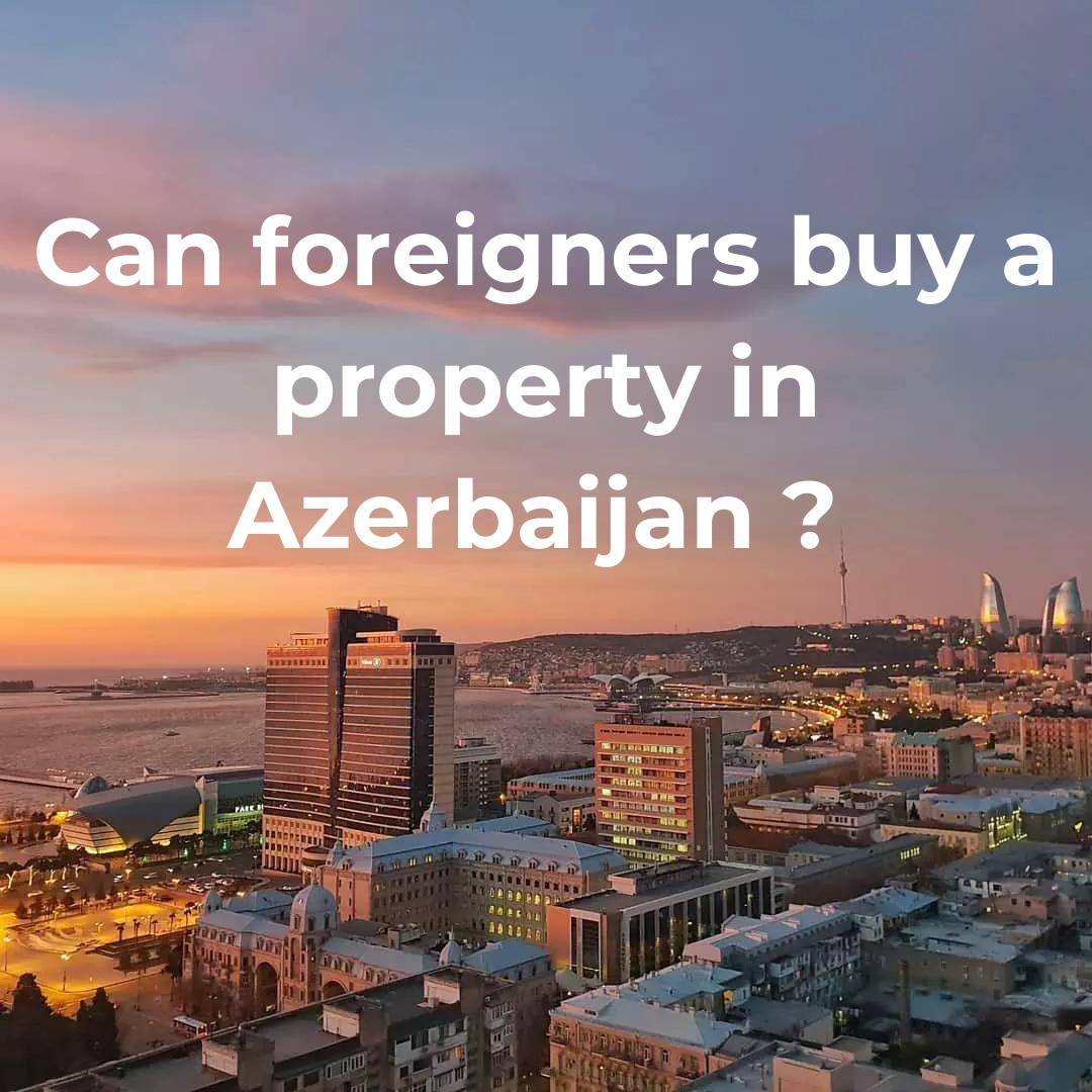 Can foreigners buy a property in Azerbaijan ?